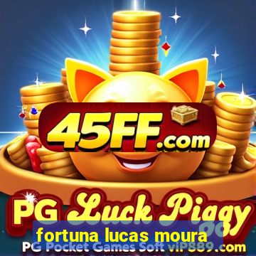fortuna lucas moura